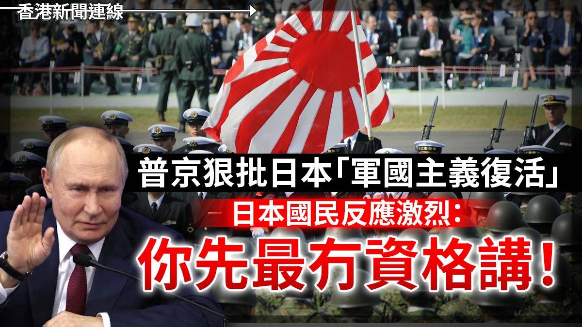 普京狠批日本「軍國主義復活」   日本國民反應激烈:你先最冇資格講!
