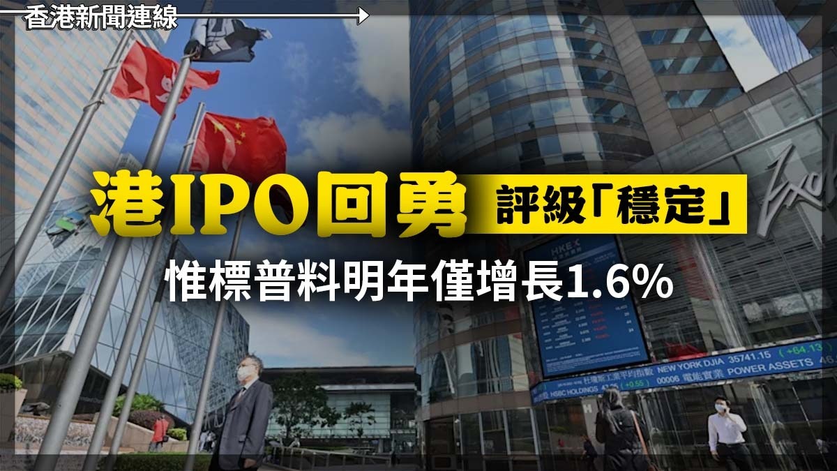 港IPO回勇 評級「穩定」 惟標普料明年僅增長1.6%