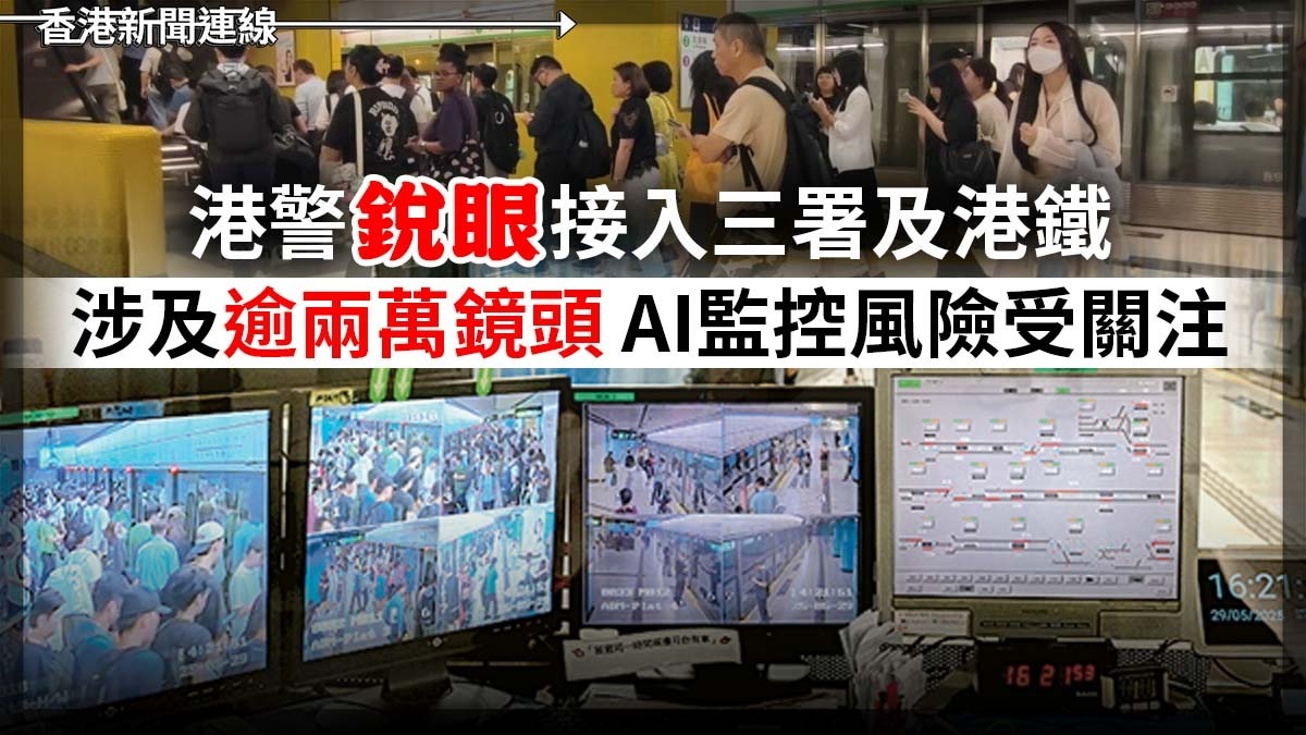 港警「銳眼」接入三署及港鐵   涉及逾兩萬鏡頭   AI監控風險受關注