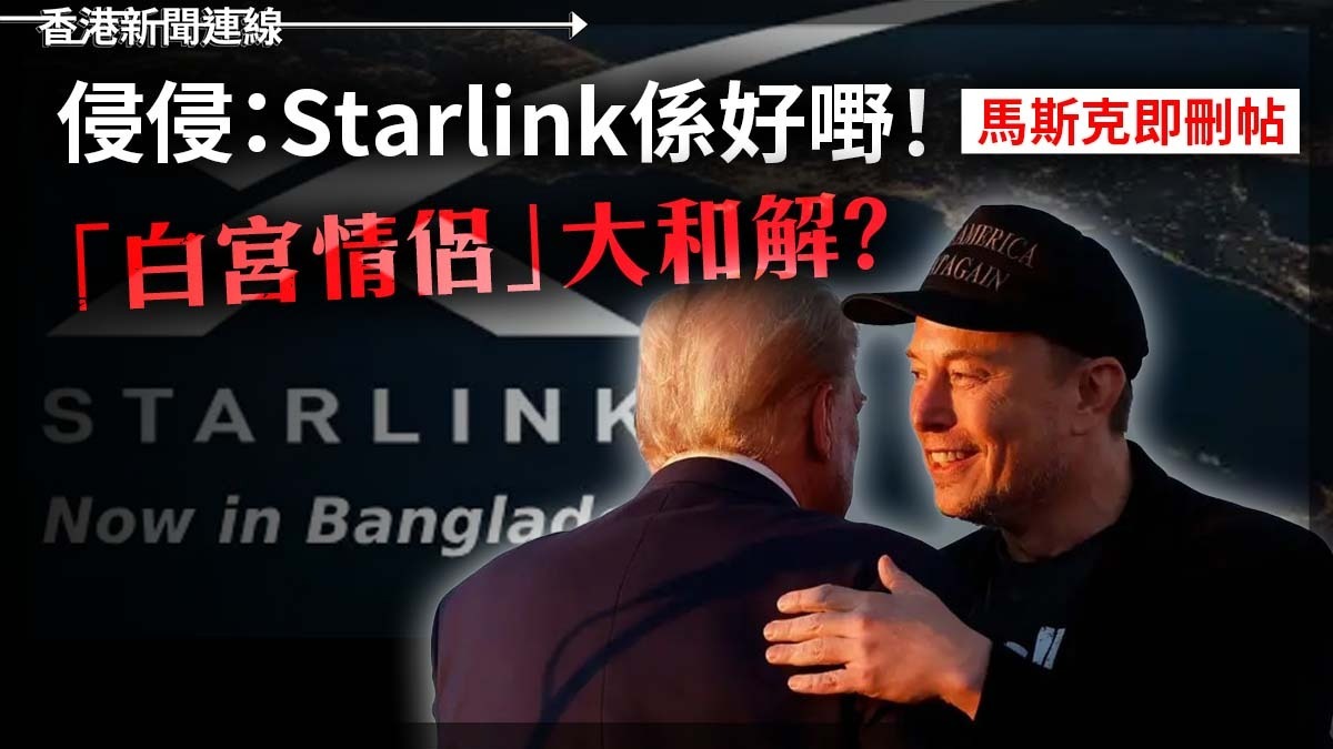 侵侵:Starlink係好嘢! 馬斯克即刪帖 「白宮情侶」大和解?