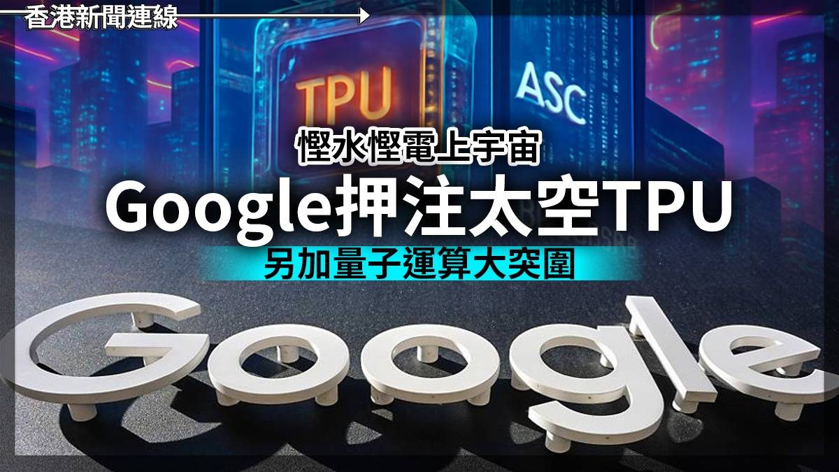 慳水慳電上宇宙 Google押注太空TPU 另加量子運算大突圍
