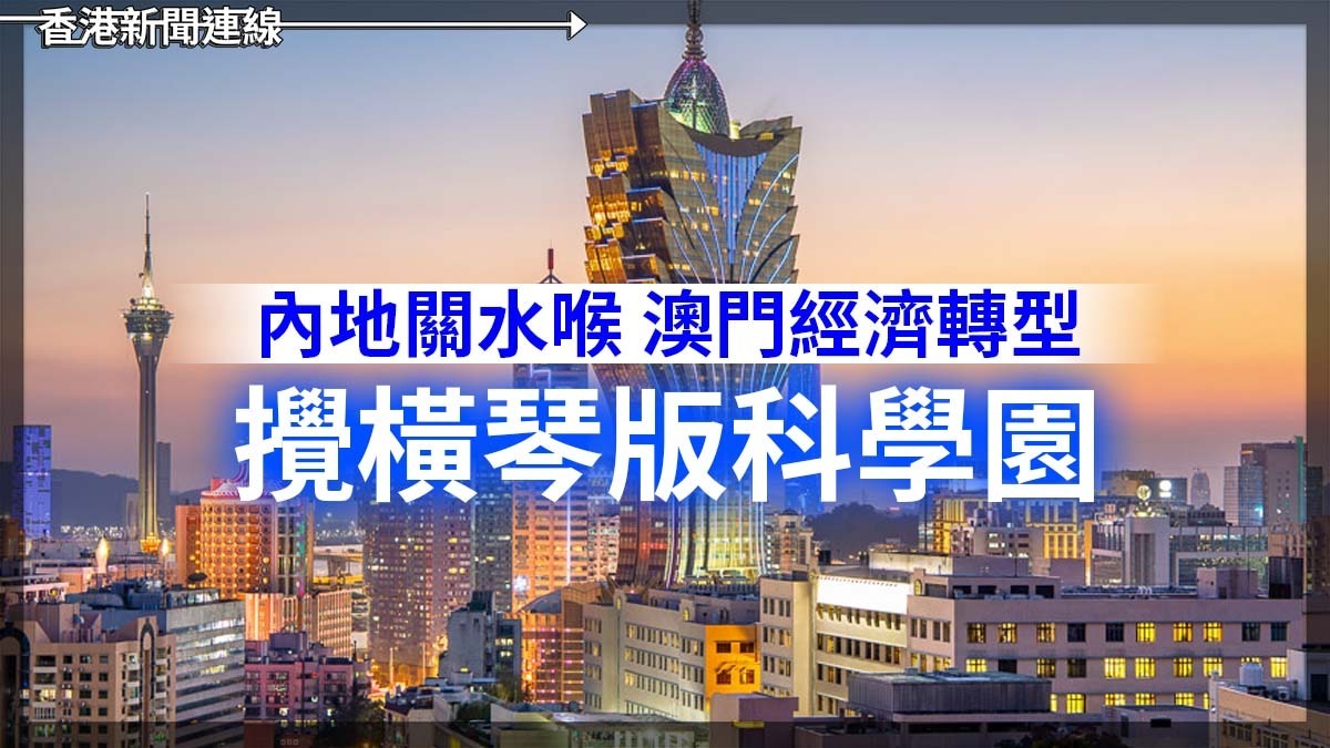 內地關水喉 澳門經濟轉型 攪橫琴版科學園