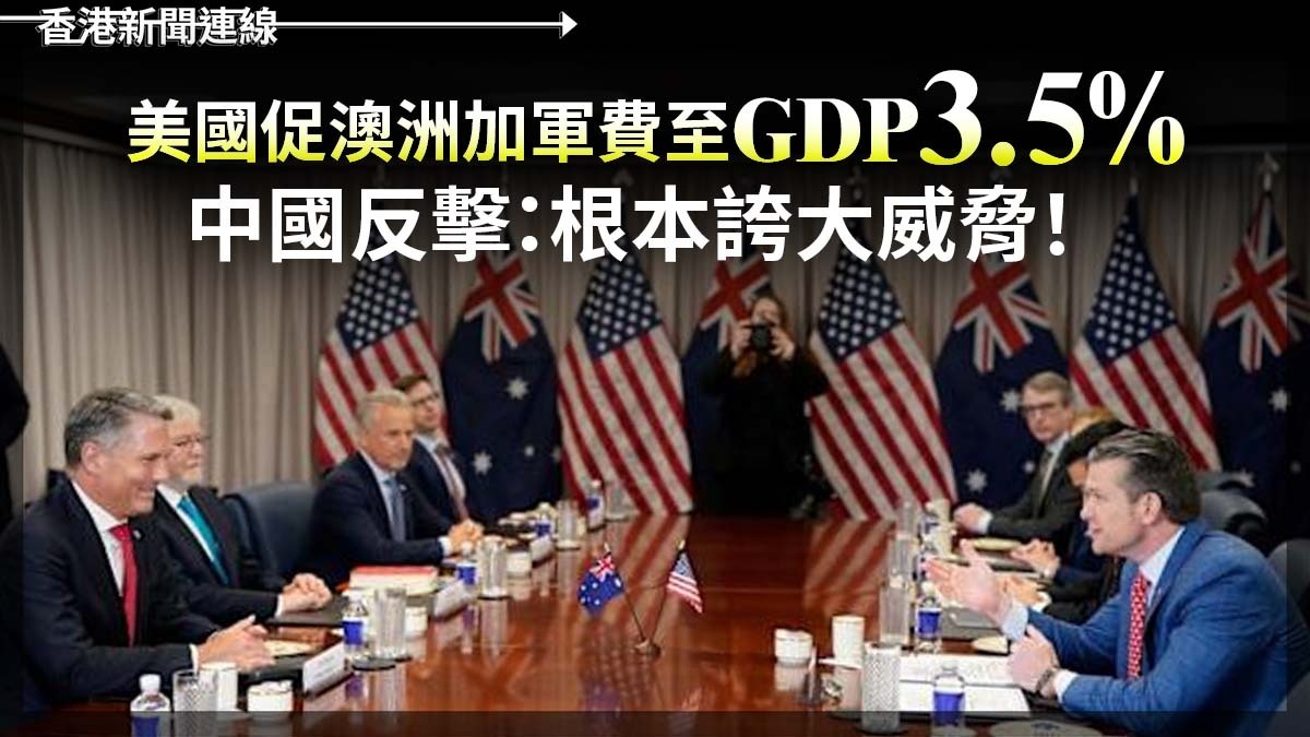 美國促澳洲加軍費至GDP 3.5% 中國反擊:根本誇大威脅!