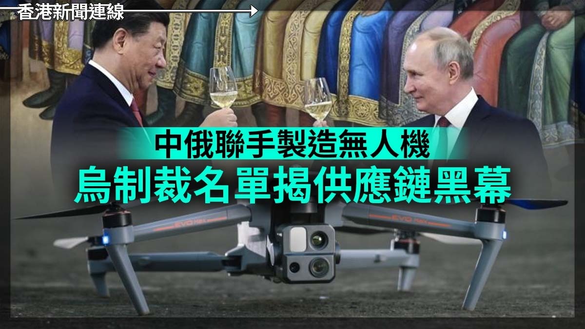 中俄聯手製造無人機 烏制裁名單揭供應鏈黑幕