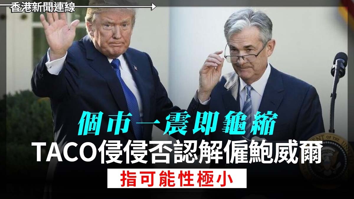 個巿一震即龜縮 TACO侵侵否認解僱鮑威爾 指可能性極小