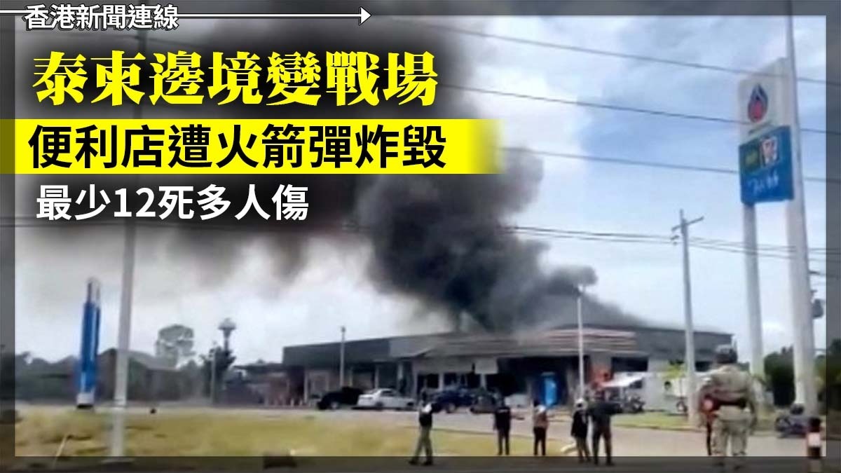 泰柬邊境變戰場 便利店遭火箭彈炸毀 最少12死多人傷