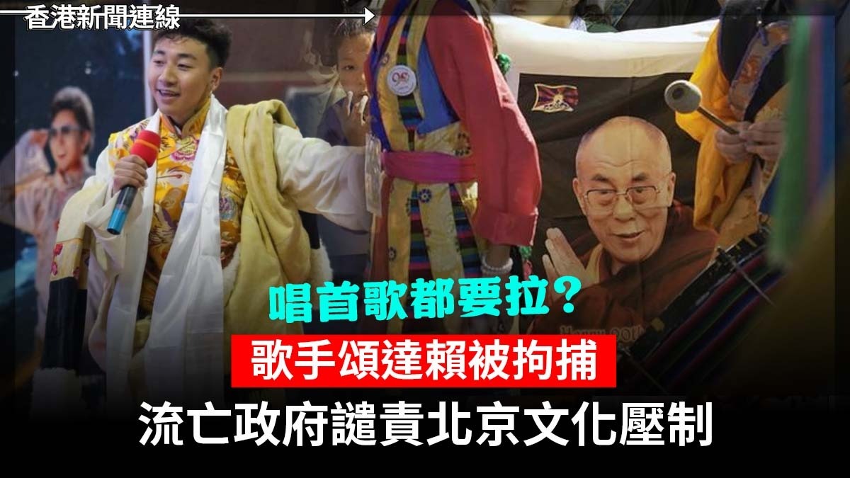 唱首歌都要拉? 藏歌手頌達賴被拘捕 流亡政府譴責北京文化壓制