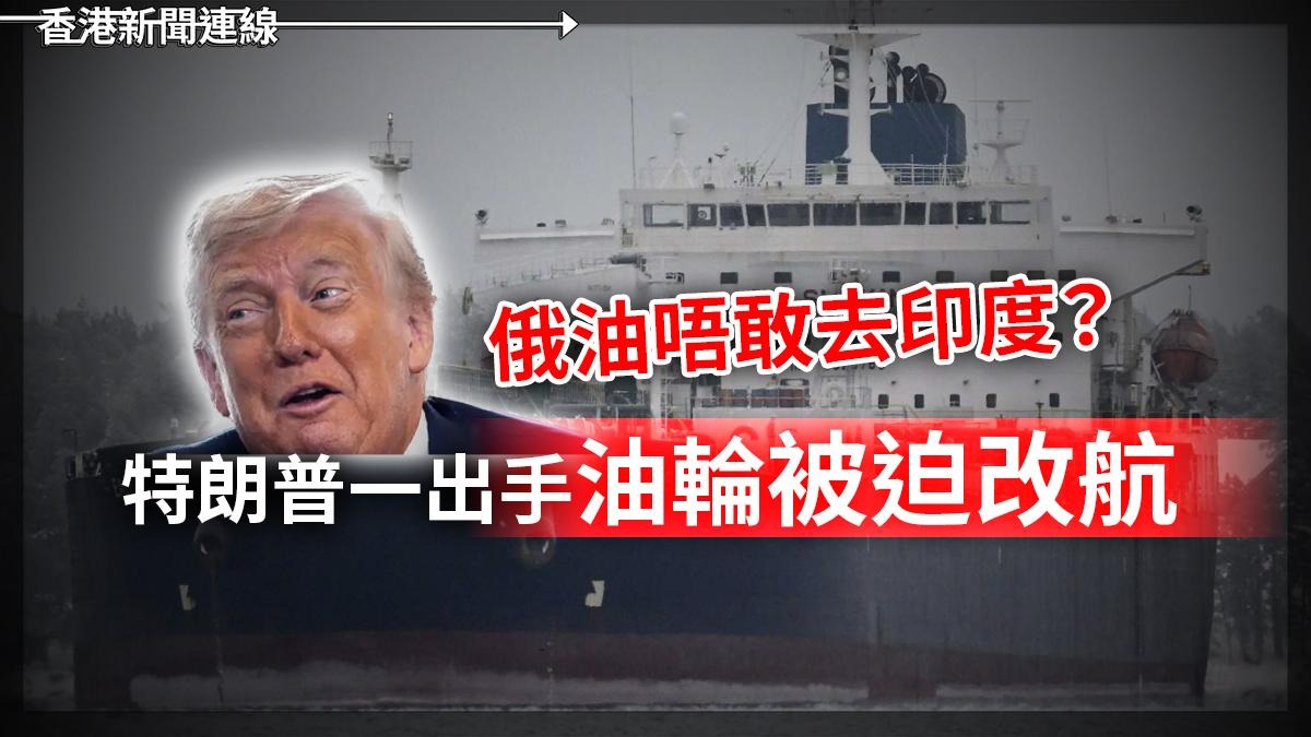 俄油唔敢去印度?     特朗普一出手油輪被迫改航