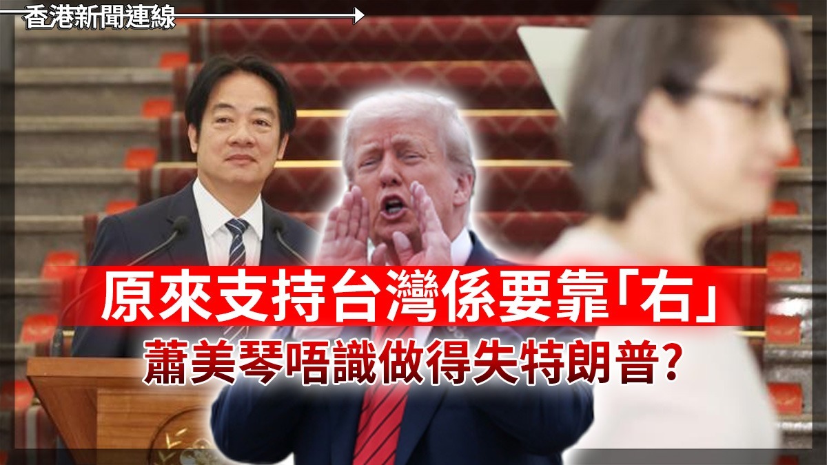 原來支持台灣係要靠「右」      蕭美琴唔識做得失特朗普?