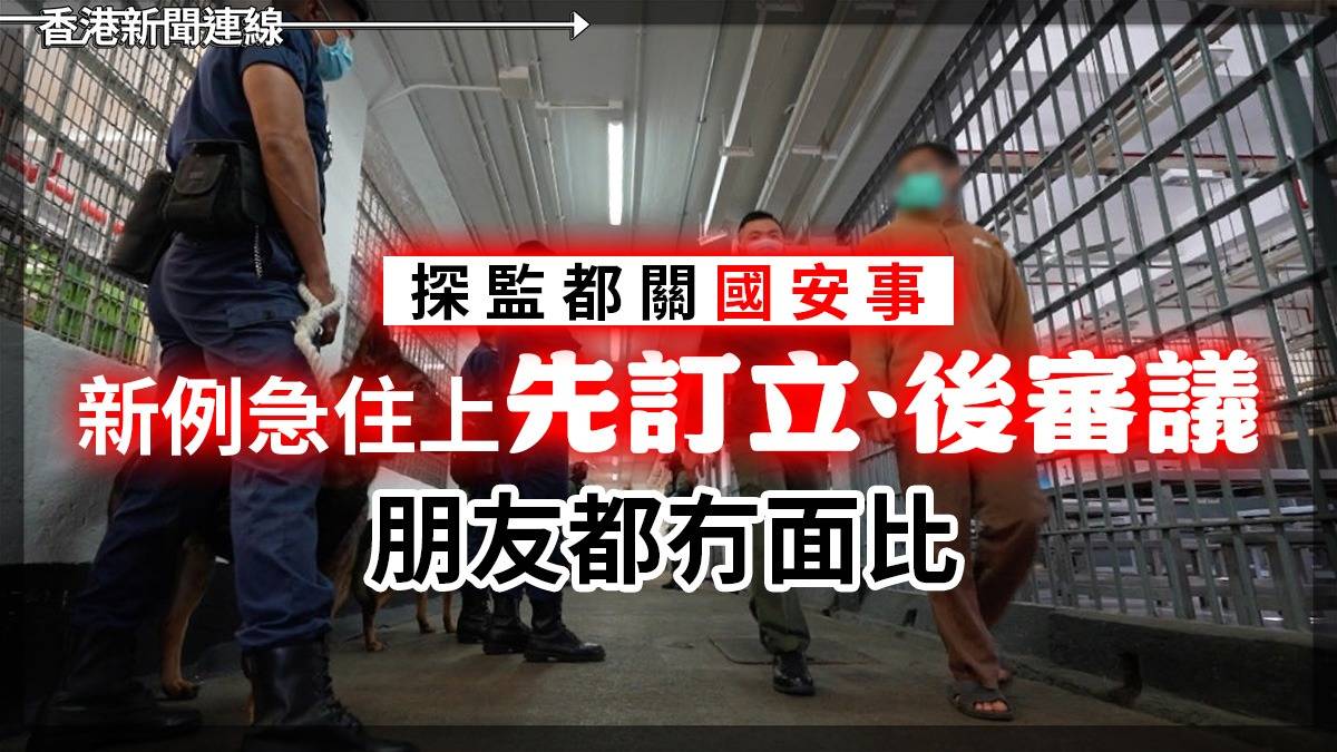 探監都關國安事      新例急住上「先訂立、後審議」     朋友都冇面比
