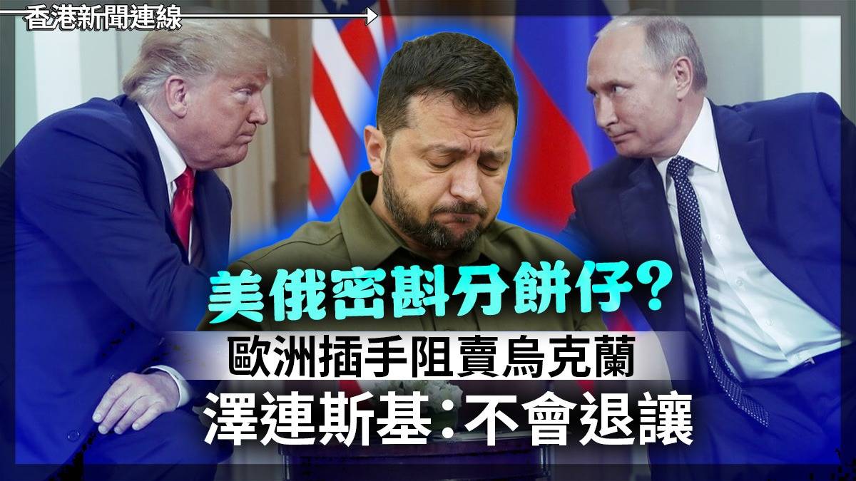 美俄密斟分餅仔?     歐洲插手阻賣烏克蘭     澤連斯基:不會退讓