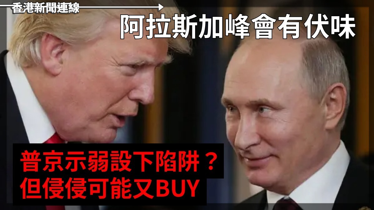 阿拉斯加峰會有伏味      普京示弱設下陷阱?    但侵侵可能又BUY