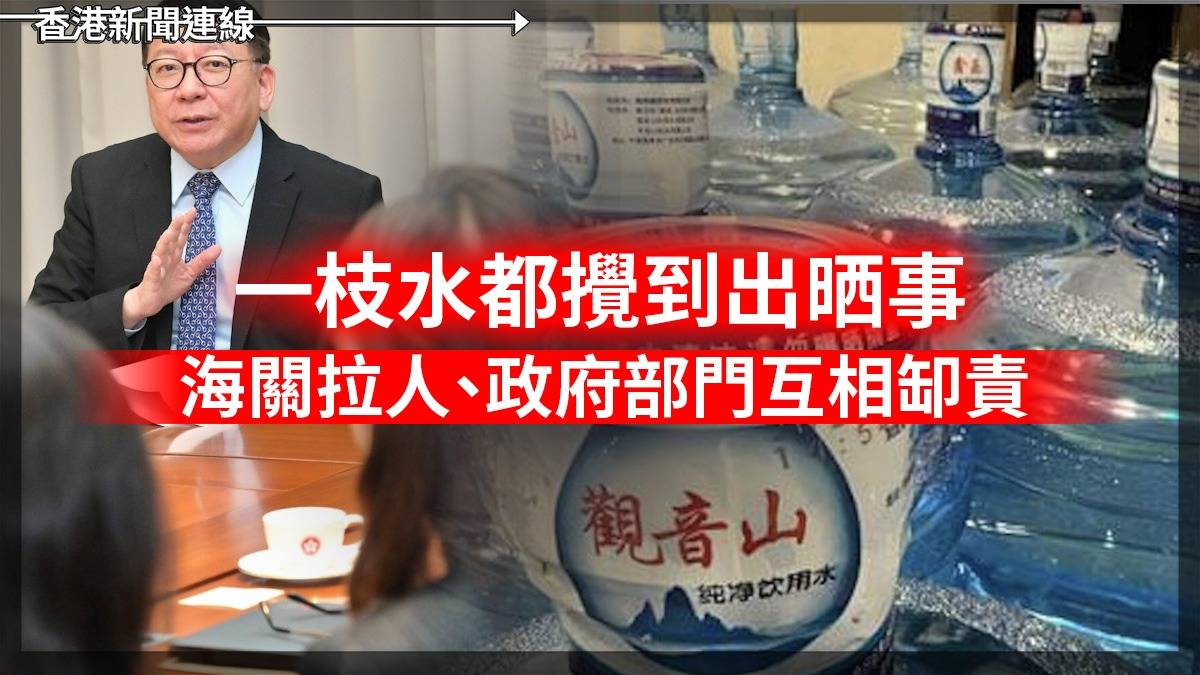 一枝水都攪到出晒事     海關拉人　政府部門互相缷責