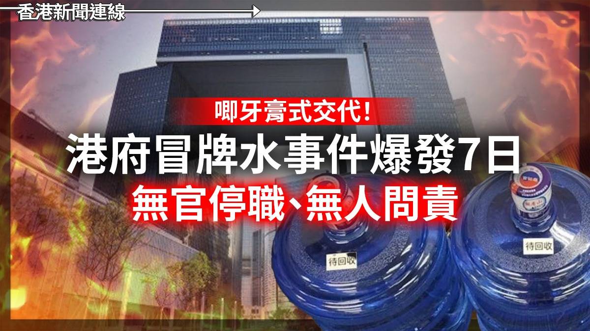唧牙膏式交代! 港府冒牌水事件爆發7日 無官停職、無人問責