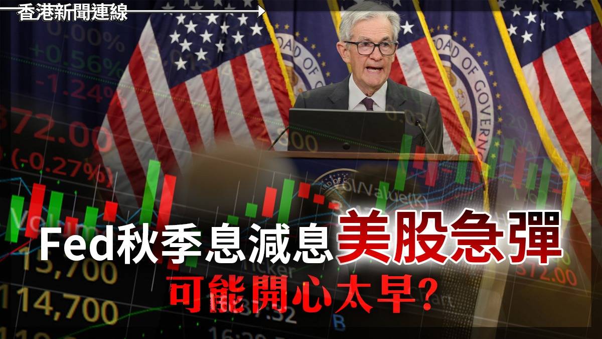 Fed秋季息減息     美股急彈     可能開心太早?