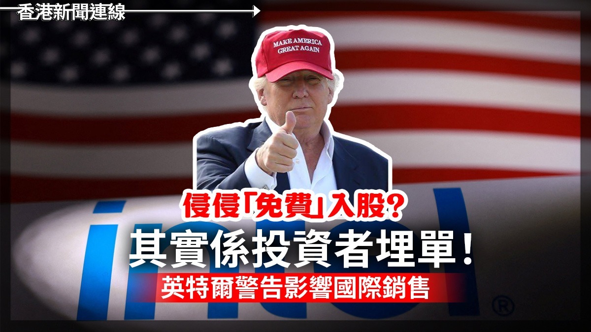 侵侵「免費」入股? 其實係投資者埋單!    英特爾警告影響國際銷售