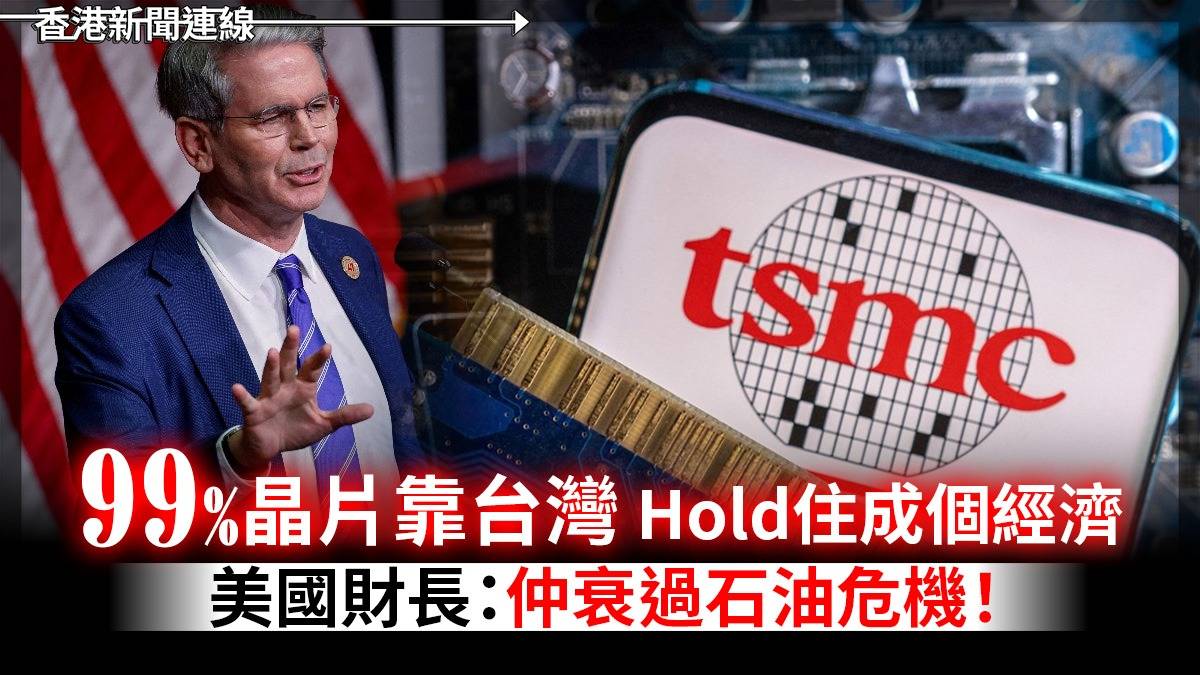 99%晶片靠台灣     Hold住成個經濟     美國財長:仲衰過石油危機!