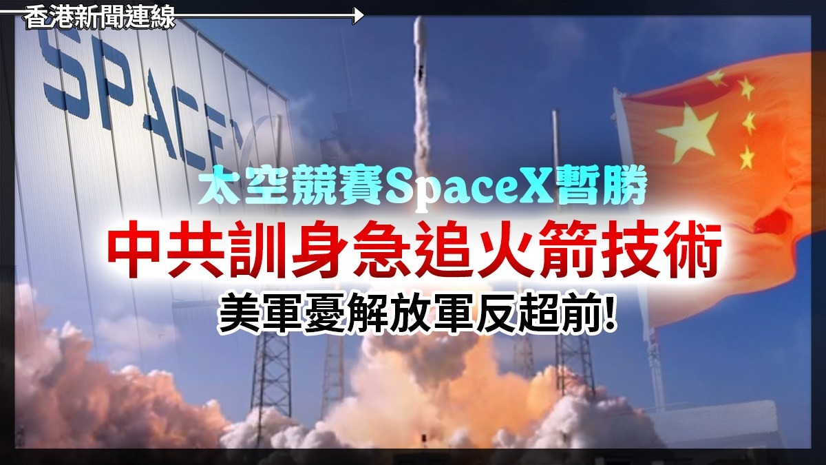 太空競賽SpaceX暫勝      中共訓身急追火箭技術　   美軍憂解放軍反超前！    