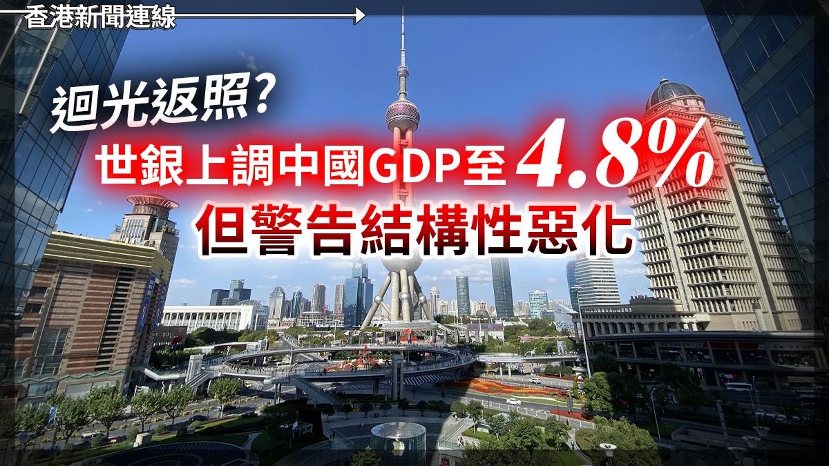 「回光返照」?     世銀上調中國GDP 至4.8%       但警告結構性惡化