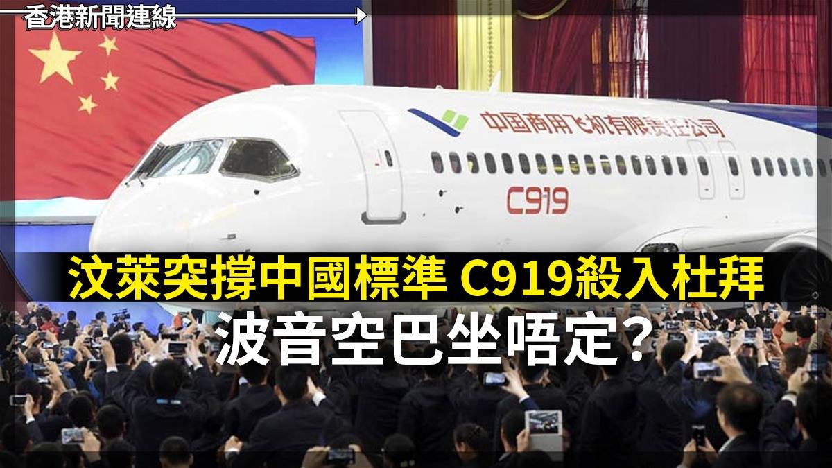 汶萊突撐中國標準 C919殺入杜拜 波音空巴坐唔定?