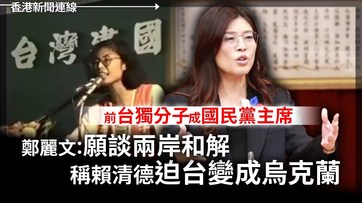 前台獨分子成國民黨主席          鄭麗文:願談兩岸和解      稱賴清德迫台變成烏克蘭