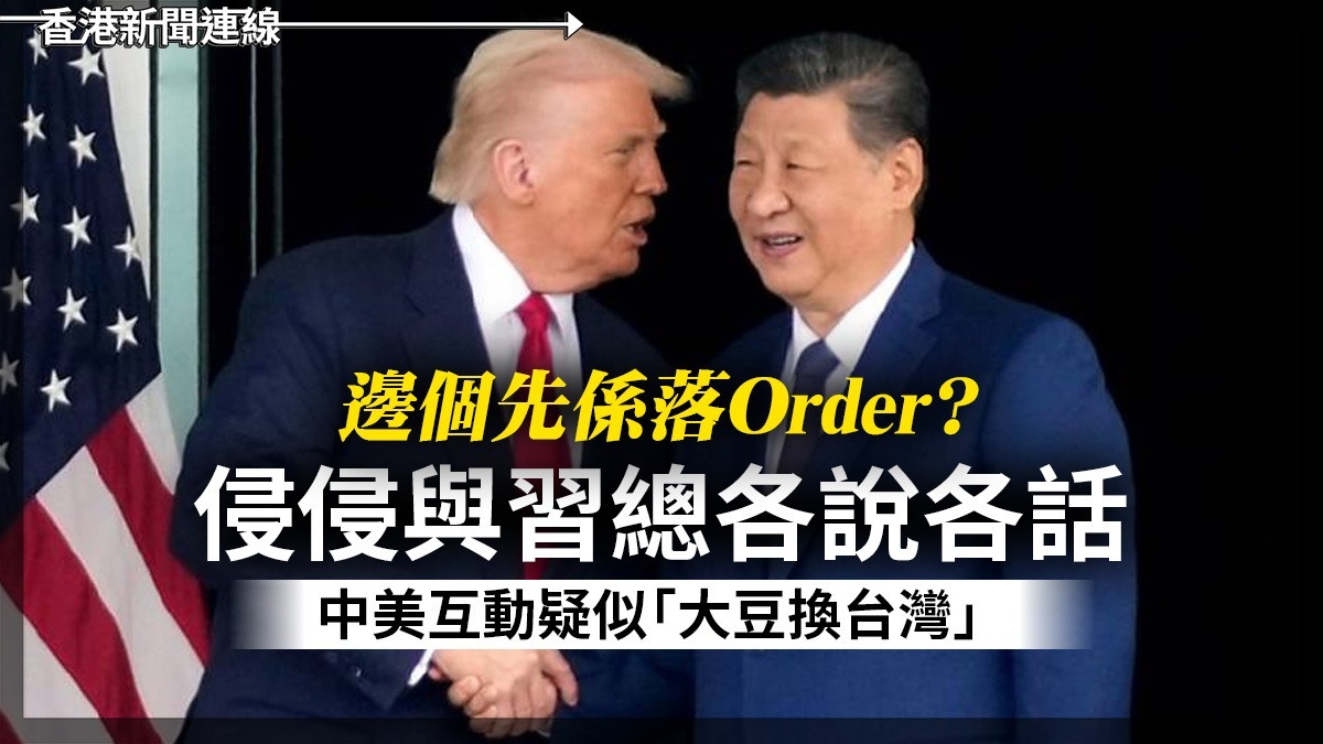 邊個先係落Order? 侵侵與習總各說各話 中美互動疑似「大豆換台灣」
