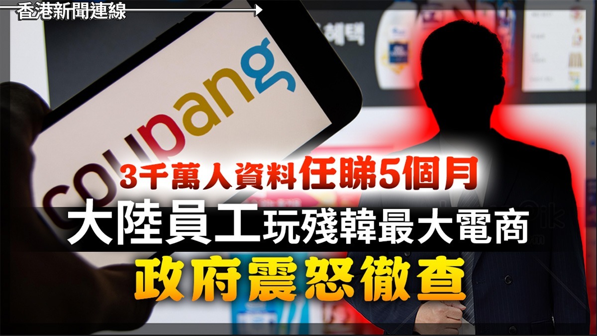 3千萬人資料任睇5個月 大陸員工玩殘韓最大電商 政府震怒徹查