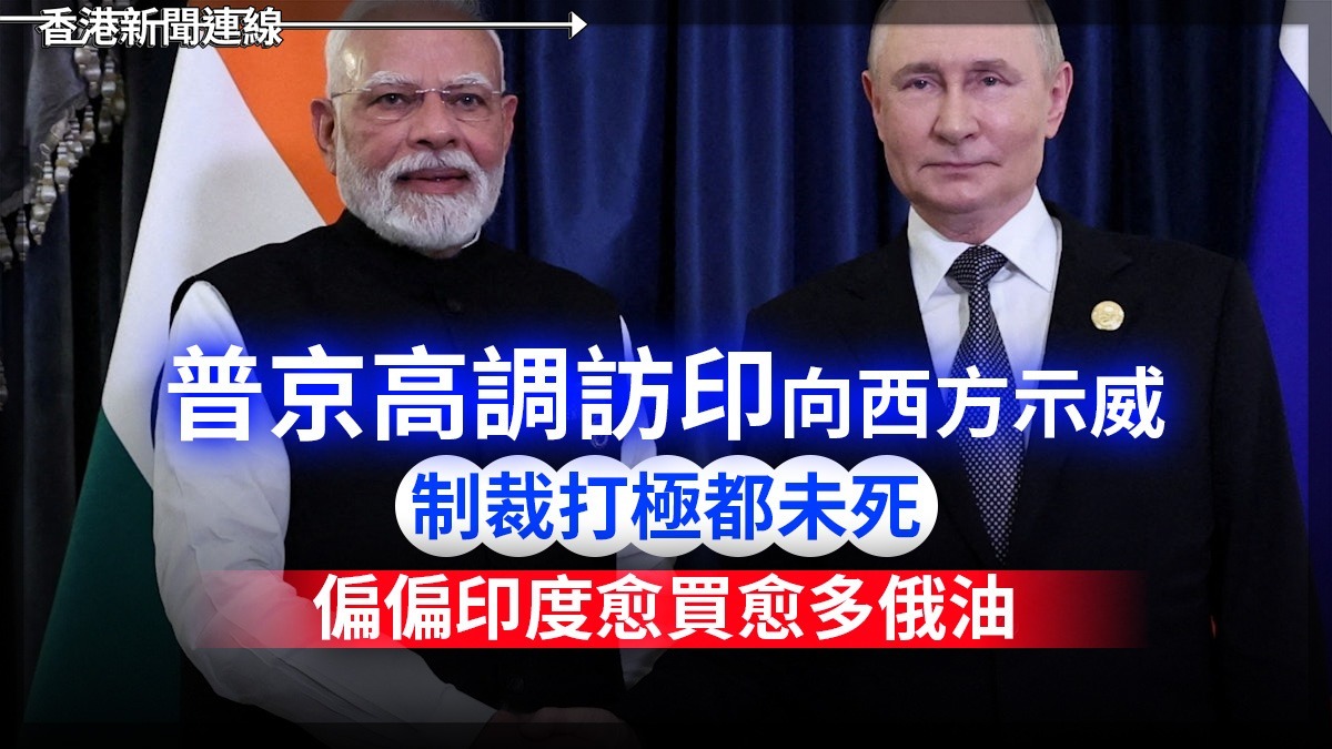 普京高調訪印向西方示威       制裁打極都未死　偏偏印度愈買愈多俄油