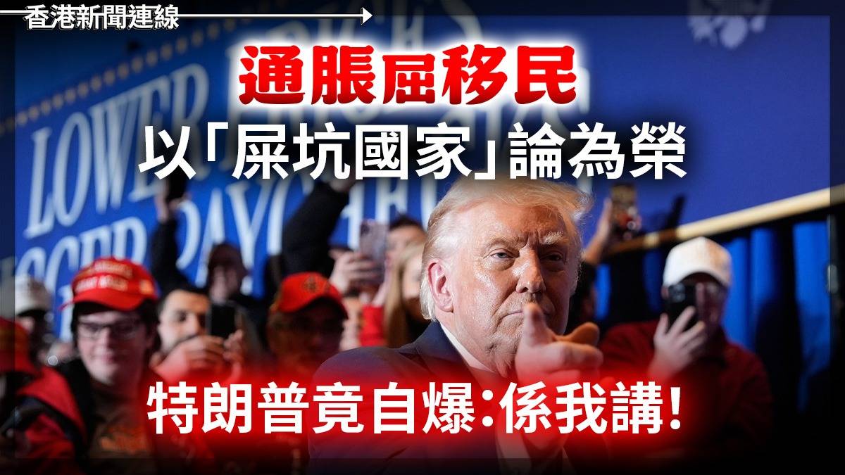 通脹屈移民 以「屎坑國家」論為榮 特朗普竟自爆:係我講!