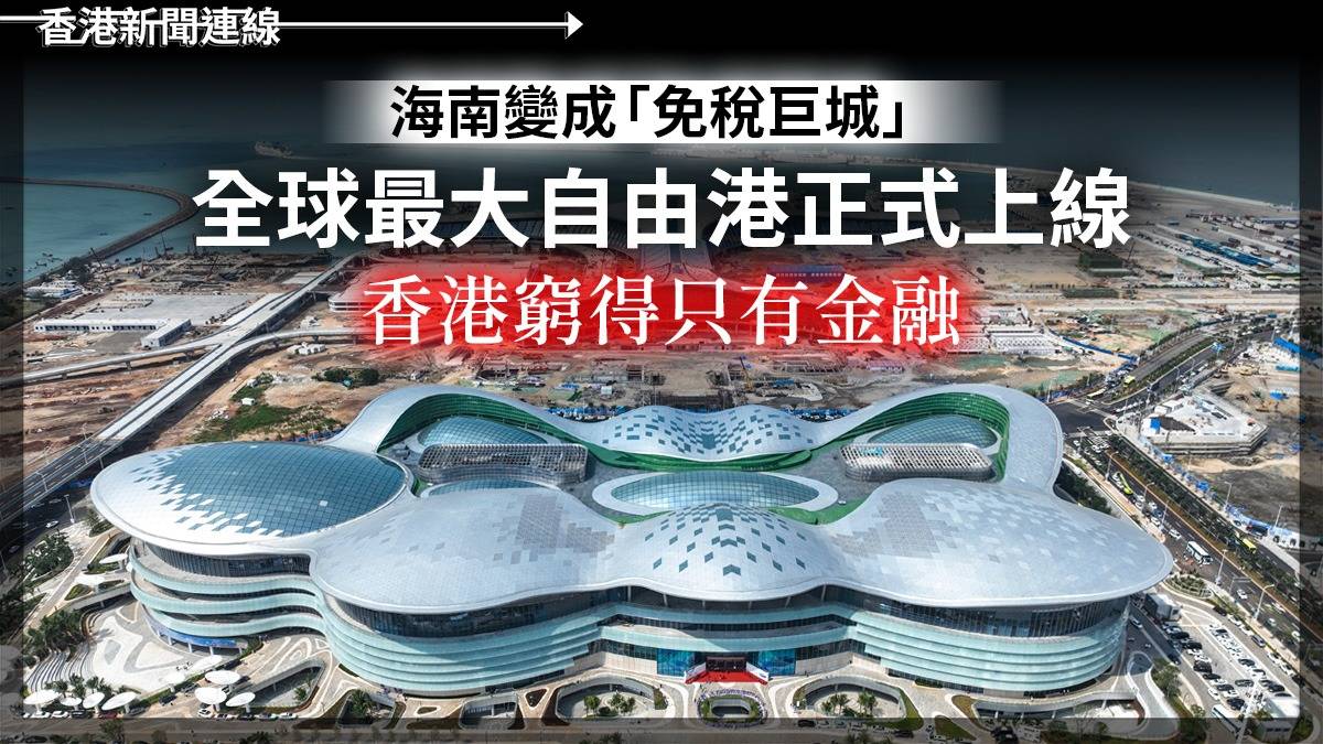 海南變成「免稅巨城」 全球最大自由港正式上線 香港窮得只有金融