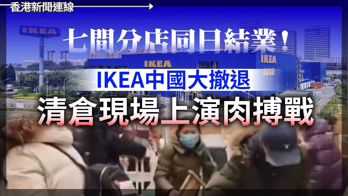 七間分店同日結業! IKEA中國「大撤退」 清倉現場上演「肉搏戰」