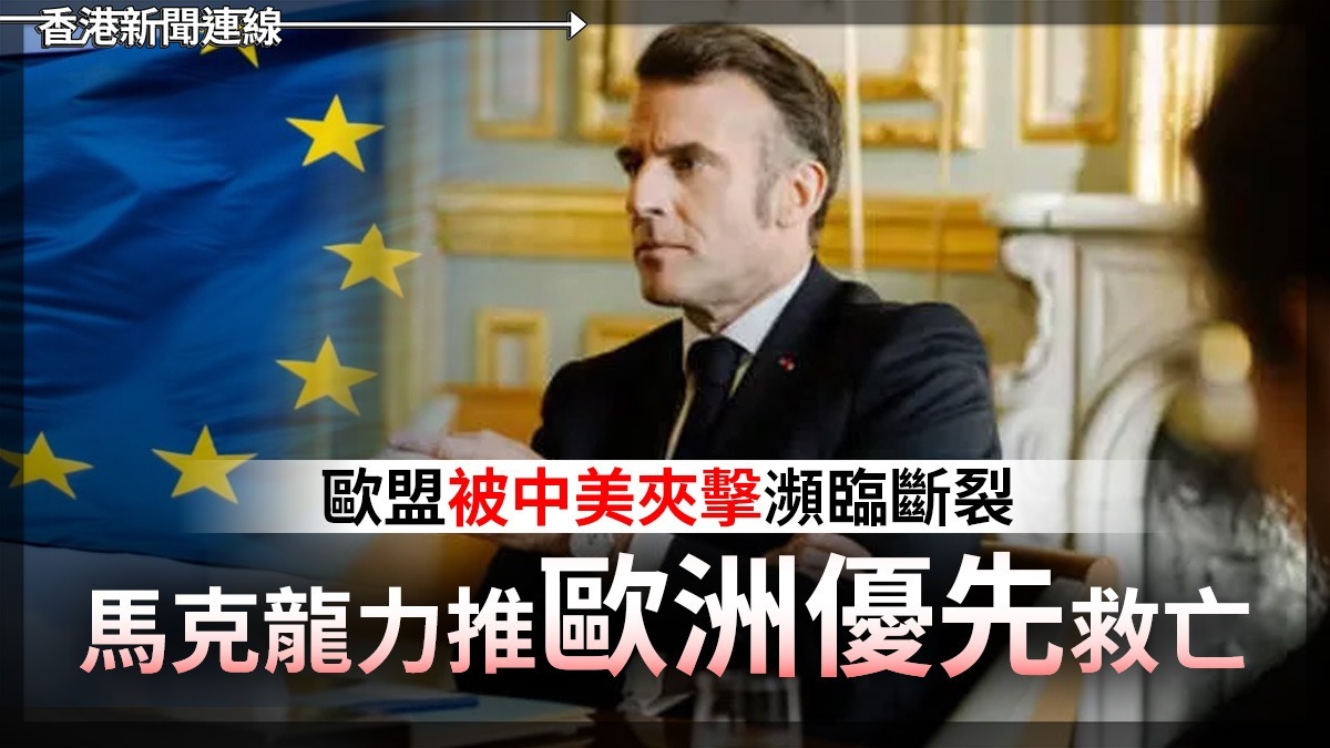 歐盟被中美夾擊瀕臨斷裂 馬克龍力推「歐洲優先」救亡