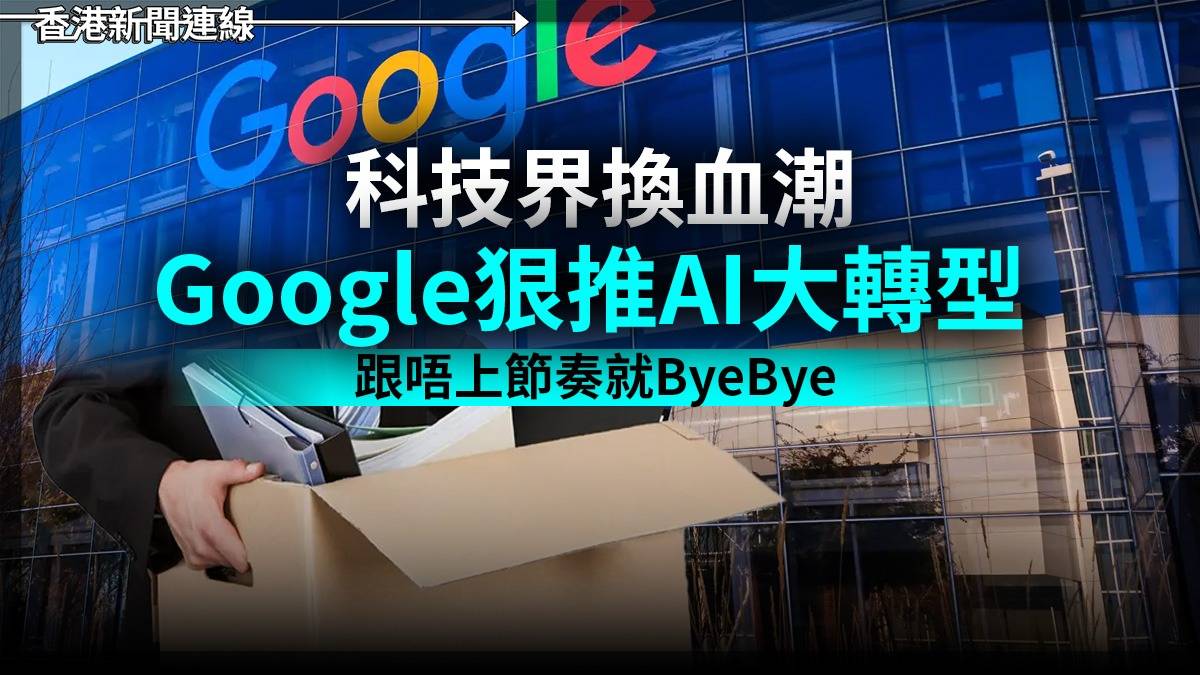 科技界換血潮 Google狠推 AI 大轉型 跟唔上節奏就ByeBye