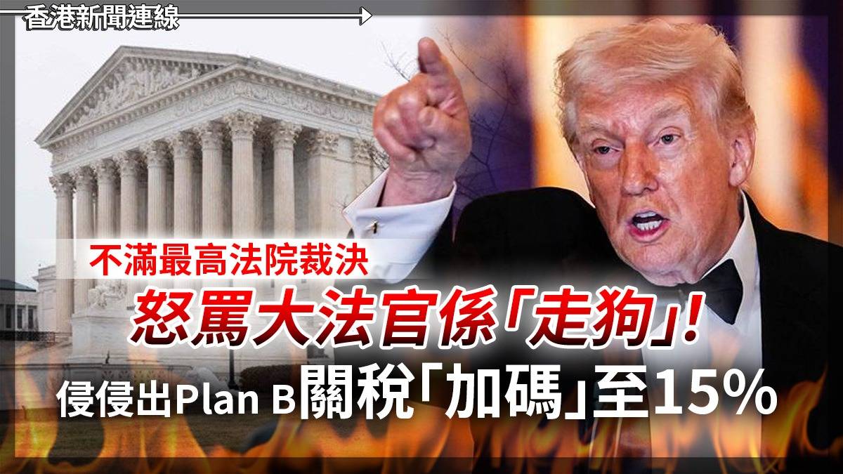 不滿最高法院裁決 怒罵大法官係「走狗」! 特朗普出Plan B關稅「加碼」至15%