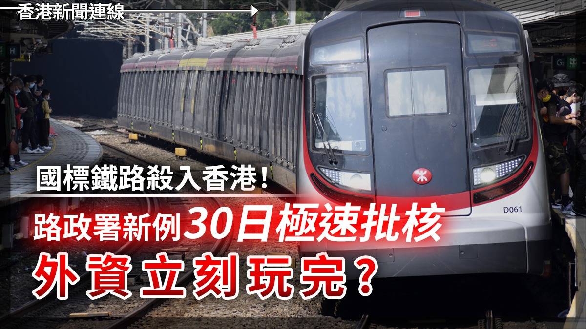 國標鐵路殺入香港! 路政署新例30日極速批核 外資立刻玩完?