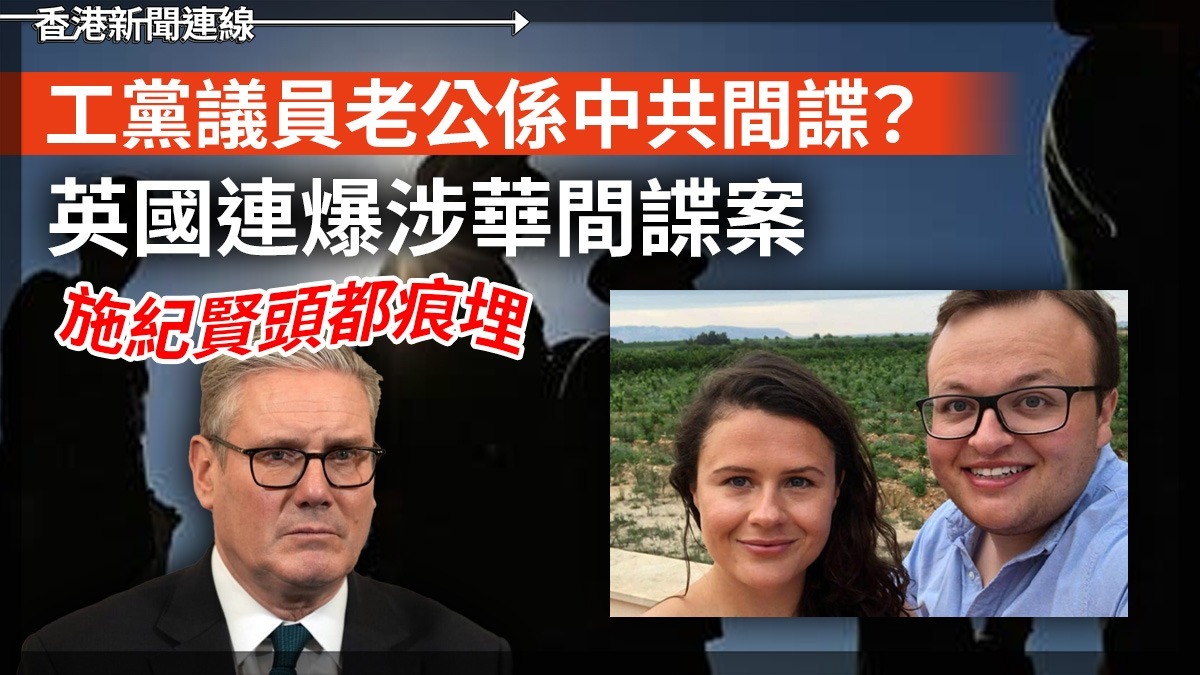 工黨議員老公係中共間諜? 英國連爆涉華間諜案 施紀賢頭都痕埋