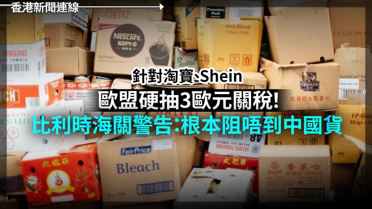 針對淘寶、Shein 歐盟硬抽3歐元關稅! 比利時海關警告:根本阻唔到中國貨