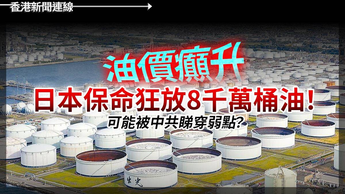 油價癲升 日本保命狂放8千萬桶油! 可能被中共睇穿弱點?
