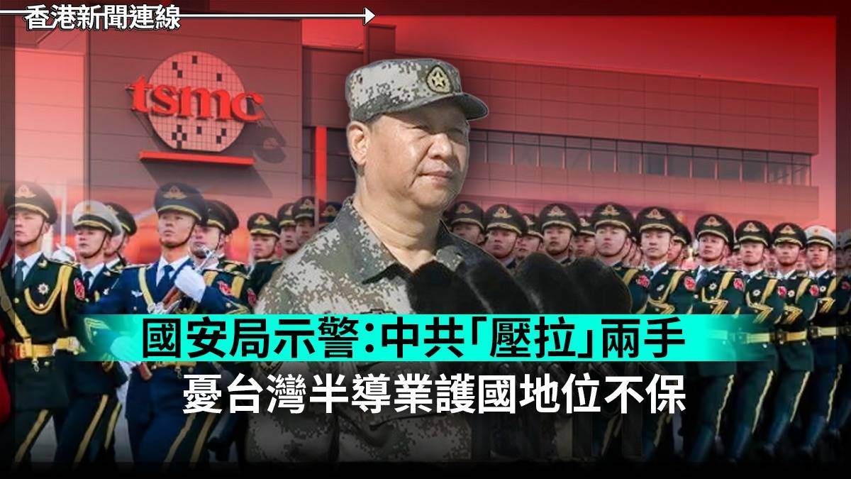 國安局示警:中共「壓拉」兩手 憂台灣半導業護國地位不保