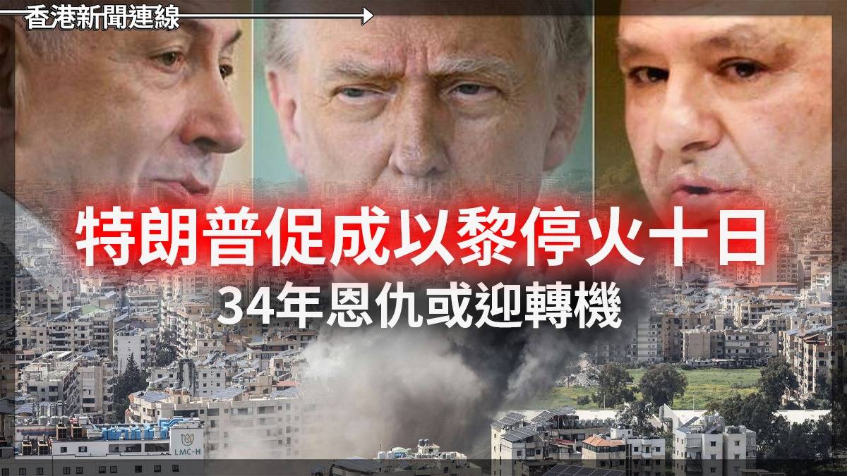 特朗普促成以黎停火十日 34年恩仇或迎轉機