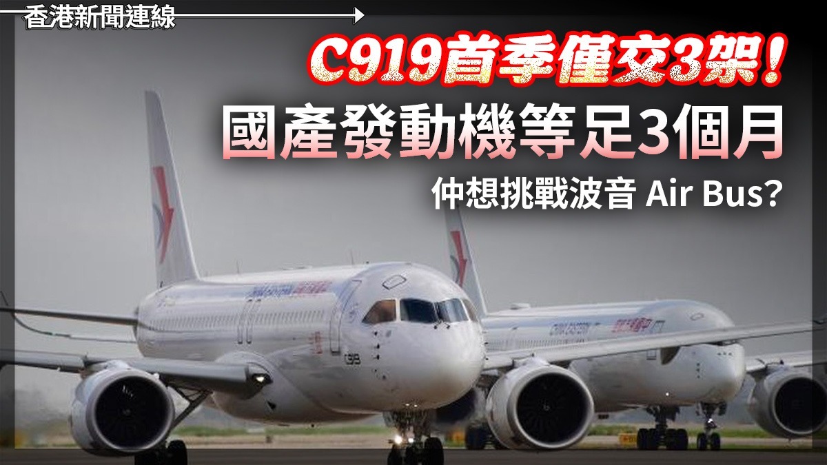C919首季僅交3架! 國產發動機等足3個月 仲想挑戰波音 Air Bus?
