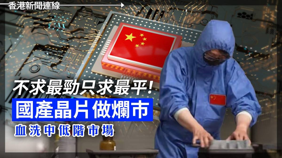 不求最勁只求最平! 國產晶片做爛巿 血洗中低階市場