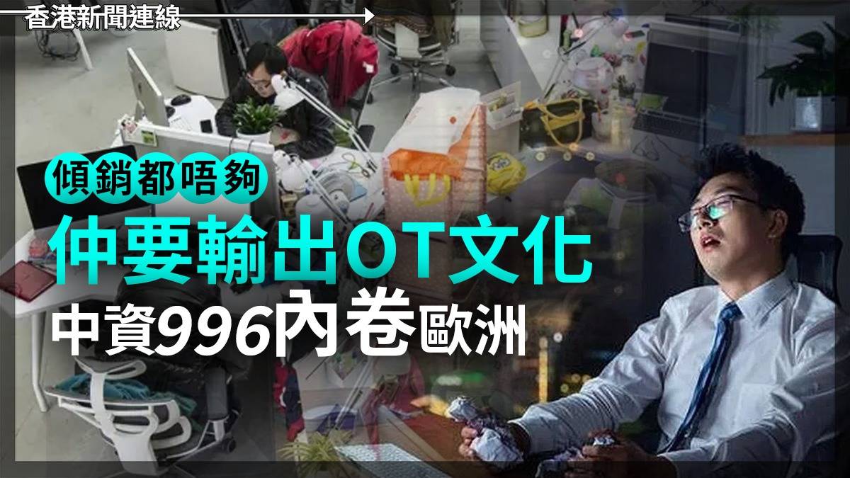 傾銷都唔夠 仲要輸出OT文化 中資996「內卷」歐洲