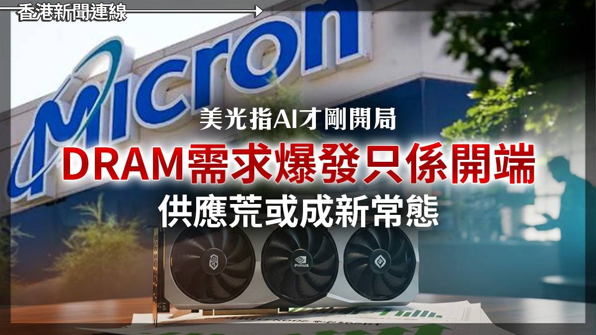 美光指AI才剛「開局」 DRAM需求爆發只係開端 供應荒或成新常態