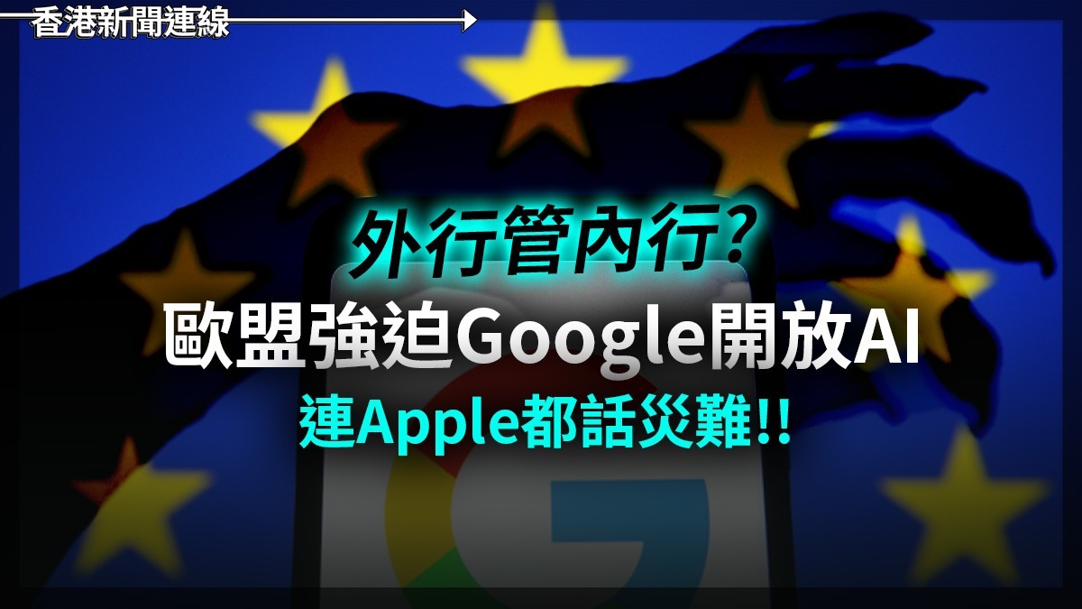 外行管內行? 歐盟強迫Google 開放 AI 連Apple都話災難!!