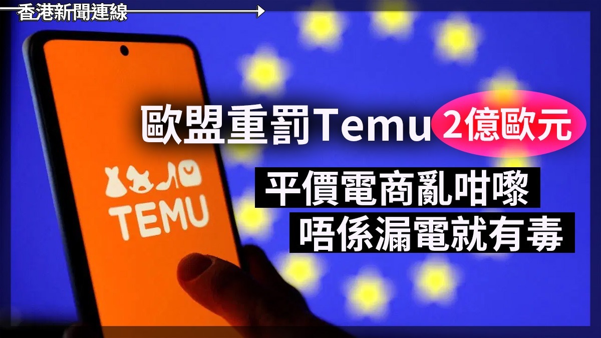 歐盟重罰Temu 2億歐元 平價電商亂咁嚟 唔係漏電就有毒