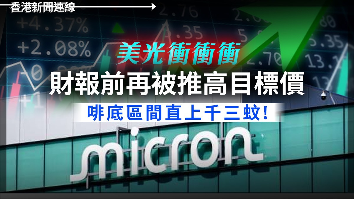 美光衝衝衝 財報前再被推高目標價 啡底區間直上千三蚊!