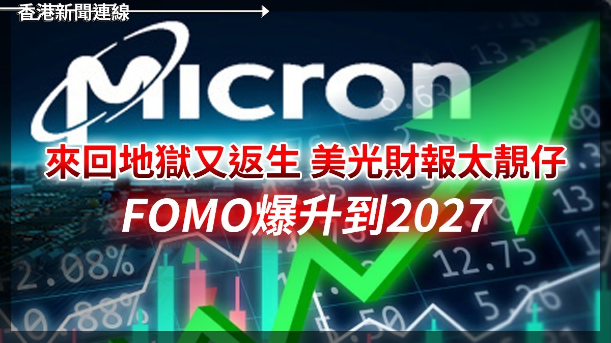來回地獄又返生 美光財報太靚仔 FOMO爆升到2027