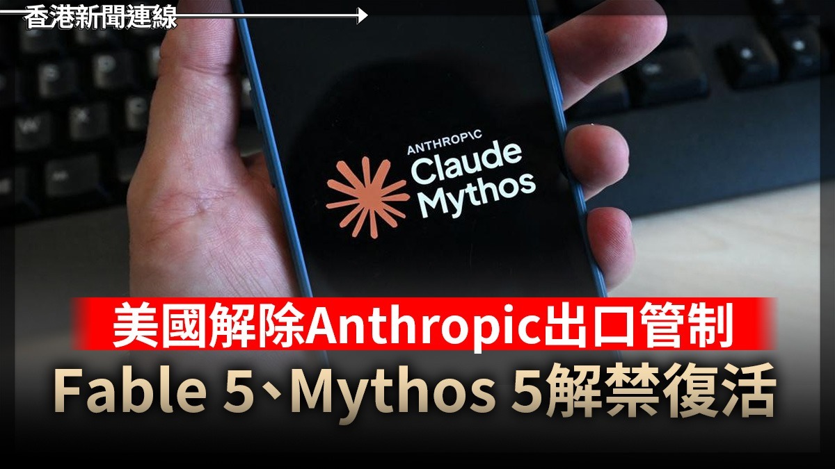 美國解除Anthropic出口管制 Fable 5、Mythos 5解禁復活