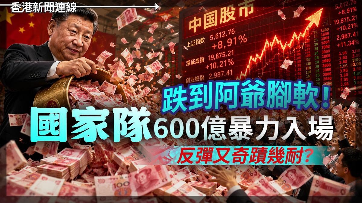 跌到阿爺腳軟! 「國家隊」600億暴力入場 反彈又奇積幾耐?